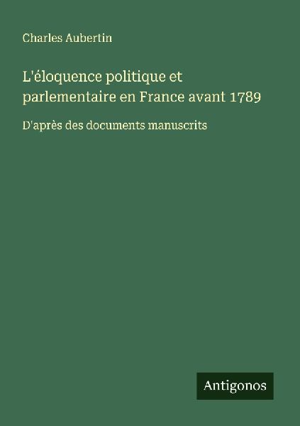 L'éloquence politique et parlementaire en France avant 1789