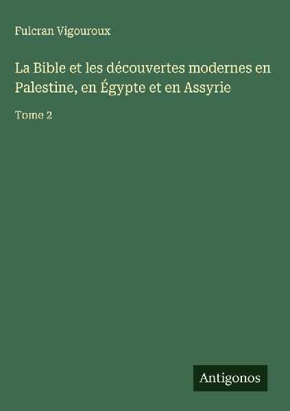 La Bible et les découvertes modernes en Palestine, en Égypte...