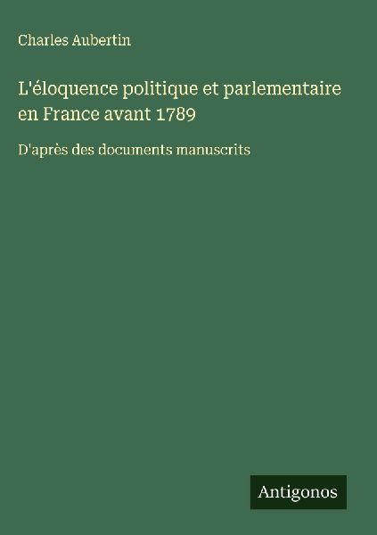 L'éloquence politique et parlementaire en France avant 1789