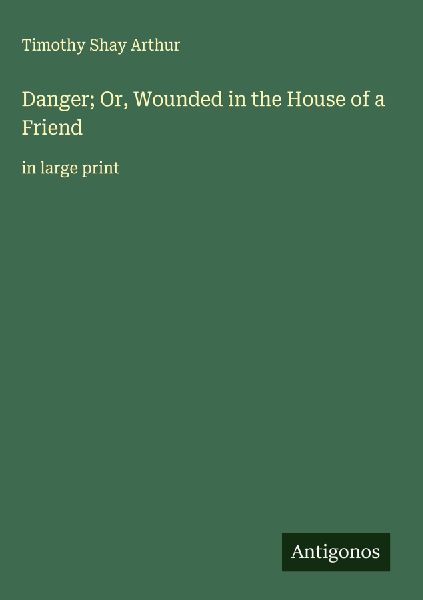 Danger; Or, Wounded in the House of a Friend