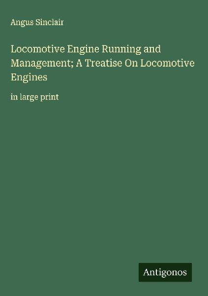 Locomotive Engine Running and Management; A Treatise On Locomo...