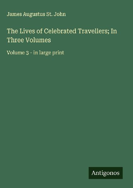 The Lives of Celebrated Travellers; In Three Volumes