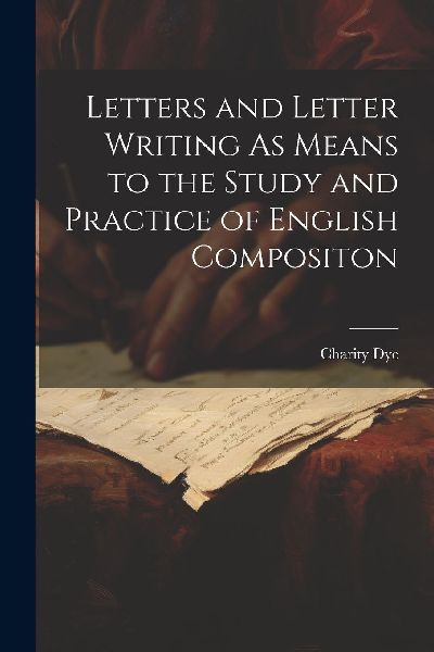 Letters and Letter Writing As Means to the Study and Practice ...