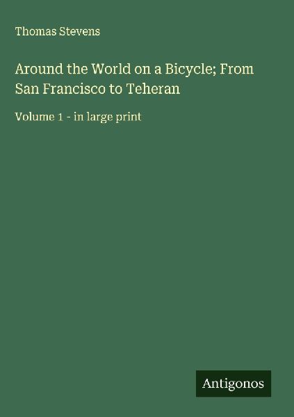 Around the World on a Bicycle; From San Francisco to Teheran
