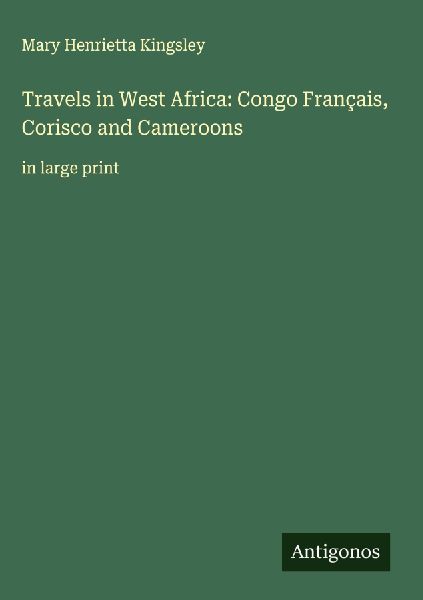 Travels in West Africa: Congo Français, Corisco and Cameroons
