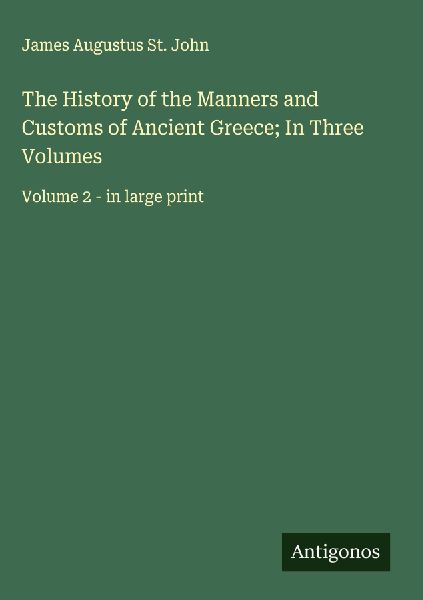 The History of the Manners and Customs of Ancient Greece; In T...