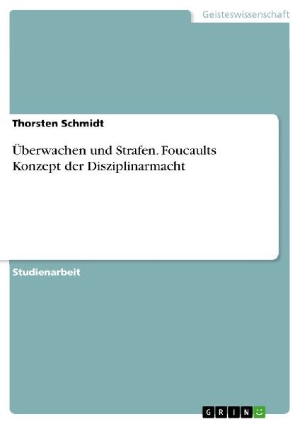 Überwachen und Strafen. Foucaults Konzept der Disziplinarmacht