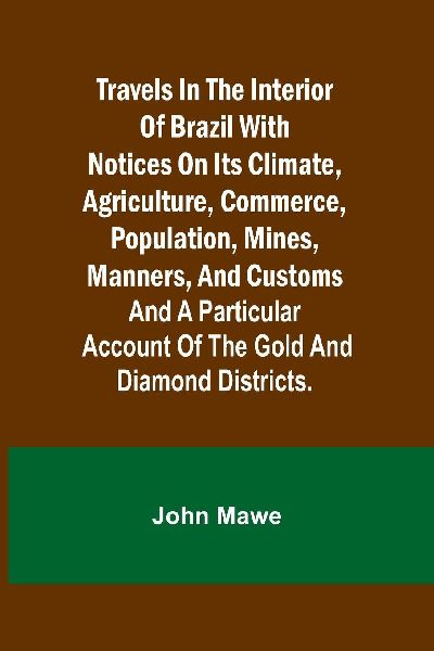 Travels in the Interior of Brazil with notices on its climate,...