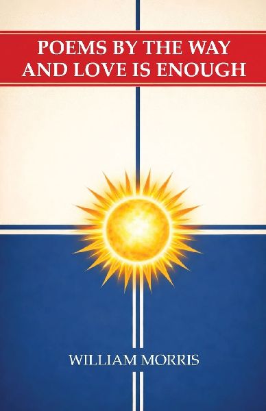 Poems by the Way and Love Is Enough