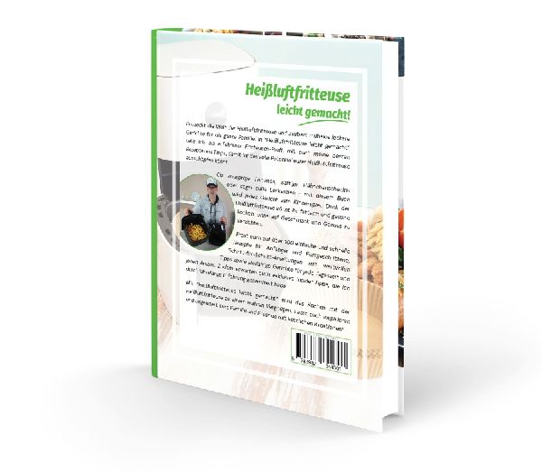 Heißluftfritteuse leicht gemacht! Über 100 Einfache & Geniale Rezepte für den Alltag inkl. hochwertiger Farbfotos | Das Heissluftfritteuse Kochbuch inkl. Einsteiger Tipps vom Friteusen-Profi