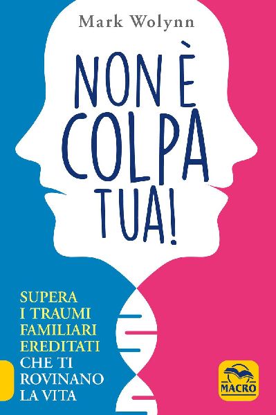 Non è colpa tua! Supera i traumi familiari ereditati che ti r...