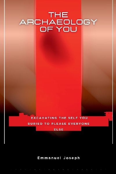 The Archaeology of You, Excavating the Self You Buried to Plea...