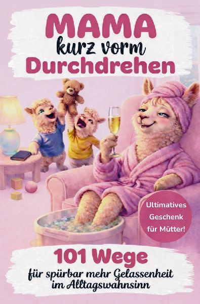 Mama kurz vorm Durchdrehen: 101 Wege für spürbar mehr Gelass...