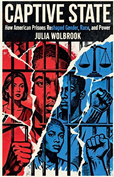 Captive State How American Prisons Reshaped Gender, Race, and ...