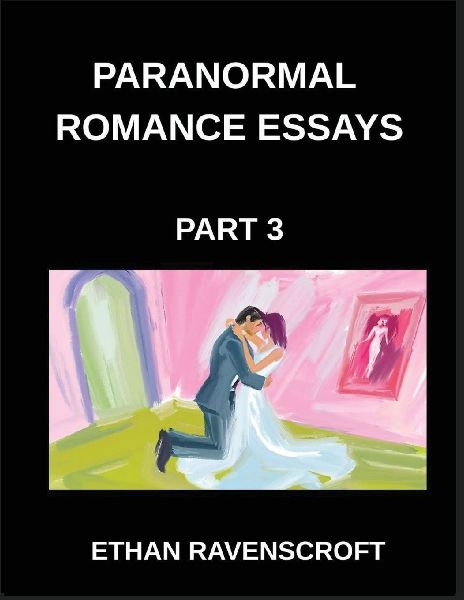 Paranormal Romance Essays (Part 3)- Immortal Love and Dark Pas...