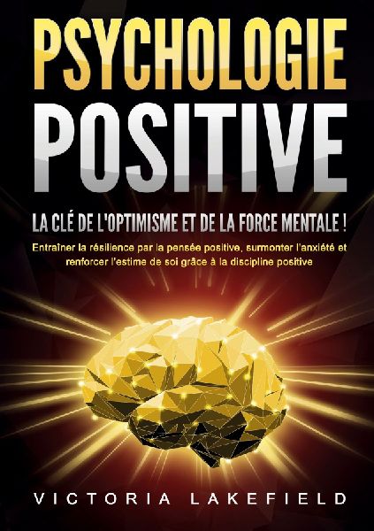 PSYCHOLOGIE POSITIVE - La clé de l'optimisme et de la fo...