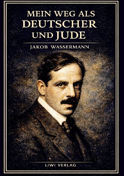 Jakob Wassermann: Mein Weg als Deutscher und Jude. Vollständi...