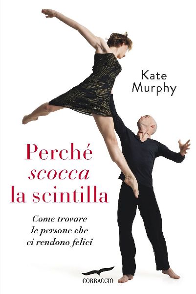 Perché scocca la scintilla. Come trovare le persone che ci re...