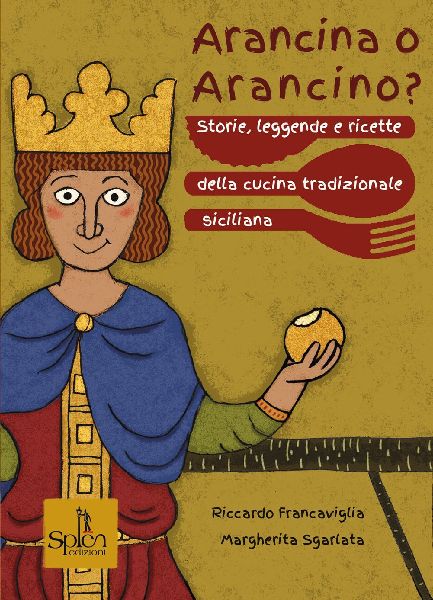 Arancina o arancino? Storie, leggende e ricette della cucina t...