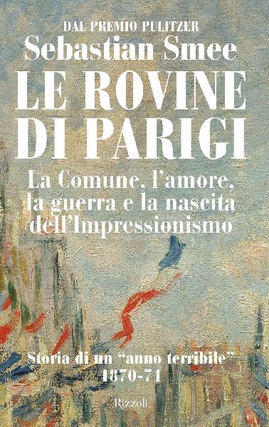 Le rovine di Parigi. La Comune, l'amore, la guerra e la n...