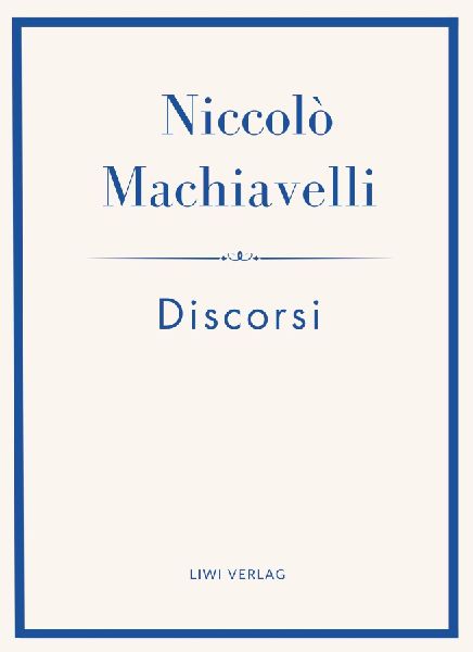 Niccolò Machiavelli: Discorsi. Vollständige Neuausgabe