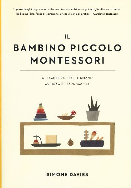 Il bambino piccolo Montessori. Crescere un essere umano curios...
