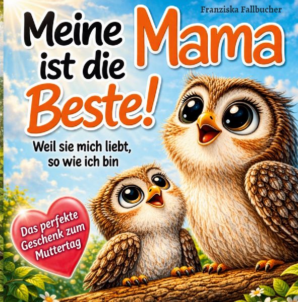 Meine Mama ist die Beste! Weil sie mich liebt, so wie ich bin:...