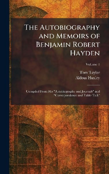 The Autobiography and Memoirs of Benjamin Robert Hayden