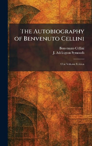 The Autobiography of Benvenuto Cellini