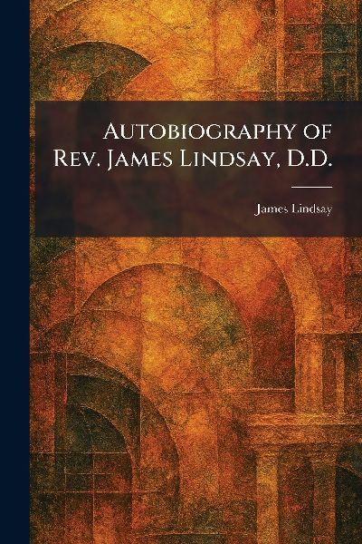 Autobiography of Rev. James Lindsay, D.D.