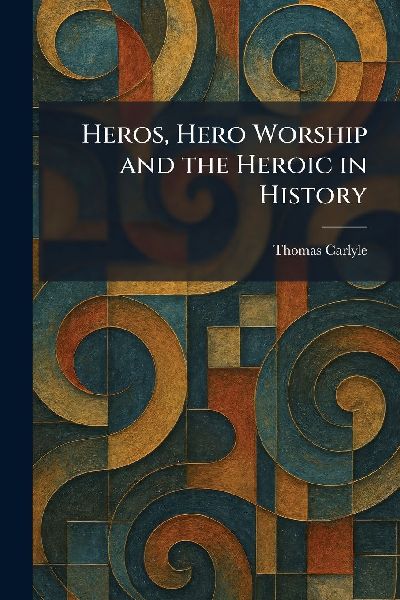 Heros, Hero Worship and the Heroic in History
