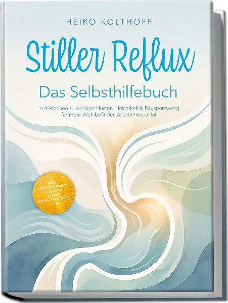 Stiller Reflux - Das Selbsthilfebuch: In 4 Wochen zu weniger Husten, Heiserkeit & Räusperzwang für mehr Wohlbefinden & Lebensqualität - inkl. Symptom¿Check, Selbsttest, Atem¿ & Schlafstrategien uvm.