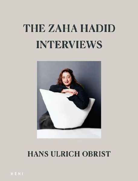 The Zaha Hadid Interviews