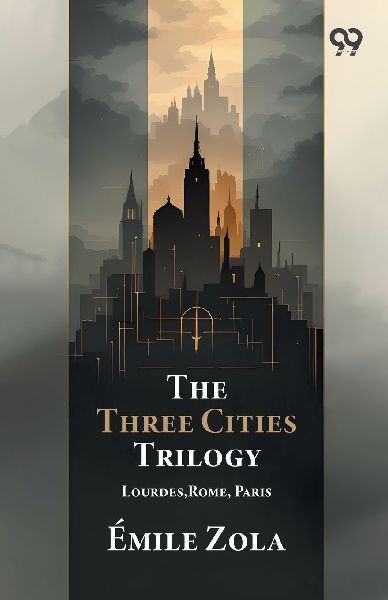 The Three Cities Trilogy Lourdes,Rome, Paris
