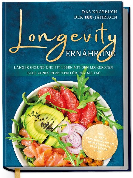 Longevity Ernährung - Das Kochbuch der 100-Jährigen: Länger...