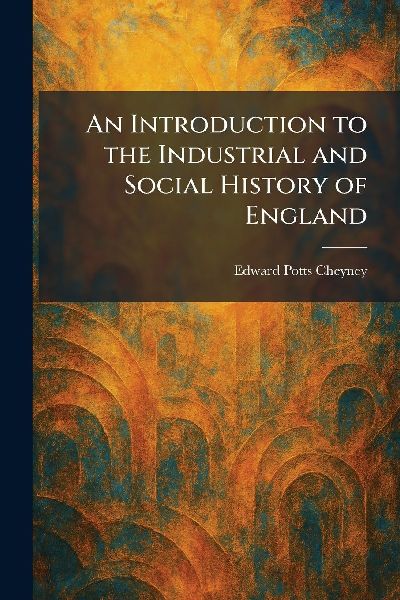 An Introduction to the Industrial and Social History of England