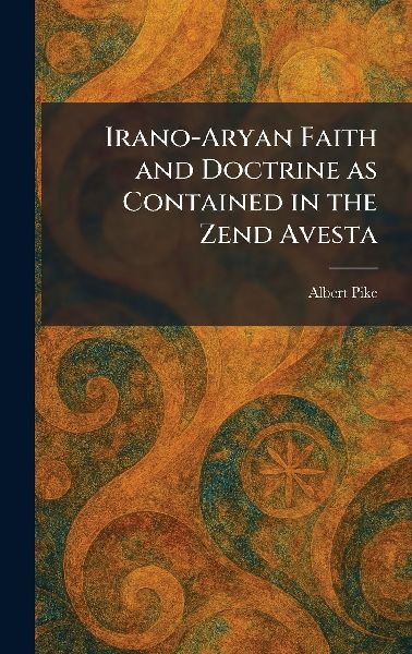 Irano-Aryan Faith and Doctrine as Contained in the Zend Avesta