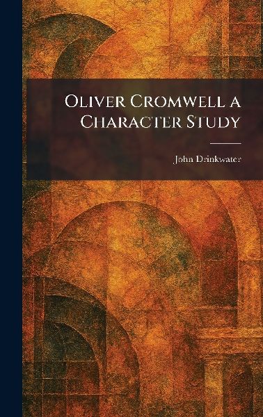 Oliver Cromwell a Character Study