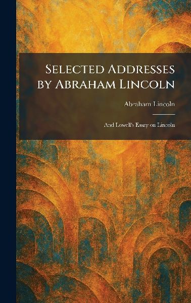 Selected Addresses by Abraham Lincoln