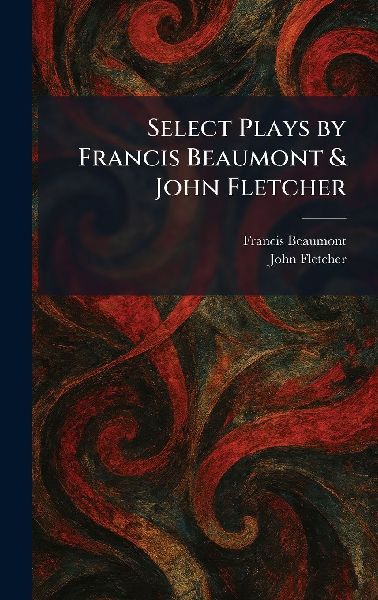 Select Plays by Francis Beaumont & John Fletcher