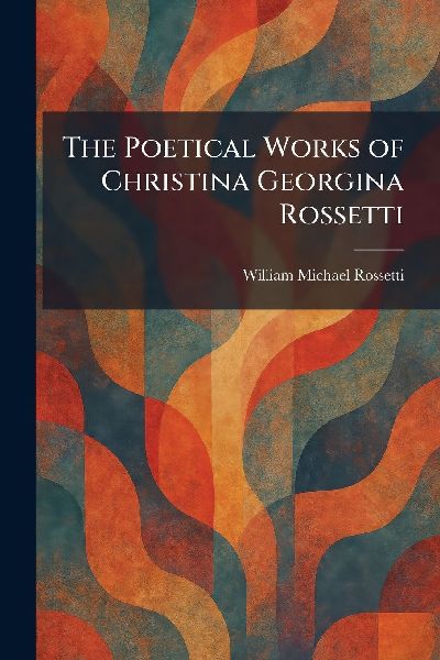 The Poetical Works of Christina Georgina Rossetti
