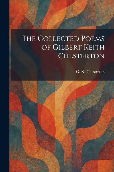 The Collected Poems of Gilbert Keith Chesterton