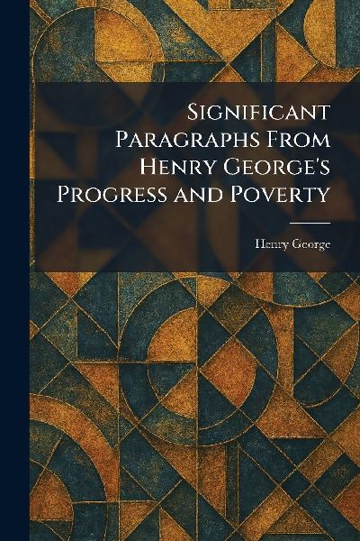 Significant Paragraphs From Henry George's Progress and P...