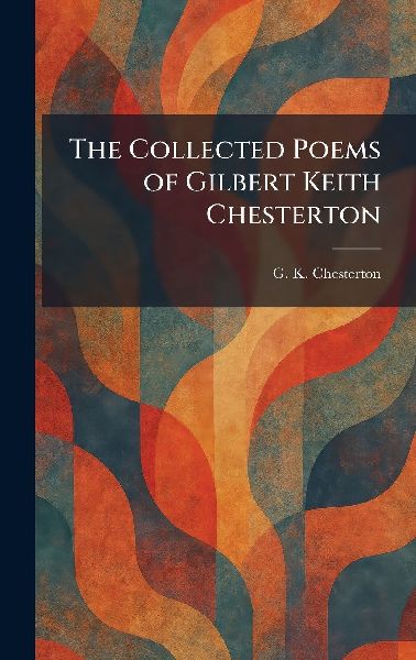 The Collected Poems of Gilbert Keith Chesterton