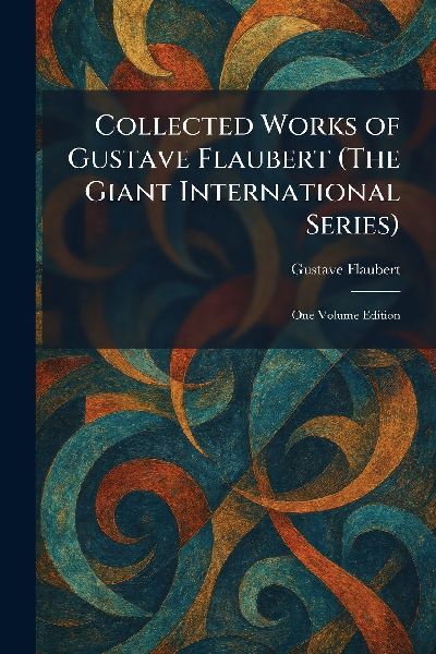 Collected Works of Gustave Flaubert (The Giant International S...