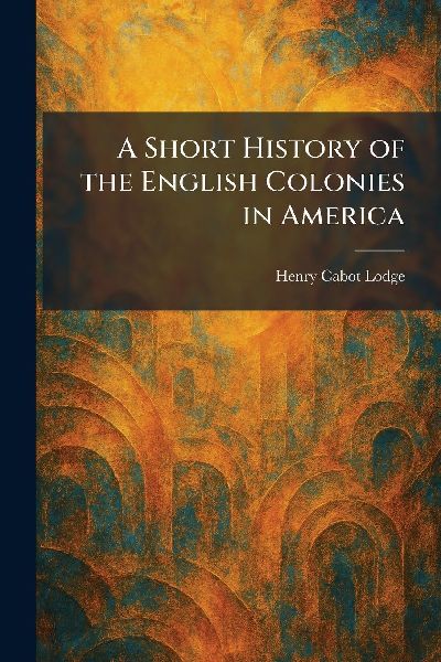 A Short History of the English Colonies in America