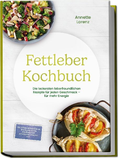 Fettleber Kochbuch: Die leckersten leberfreundlichen Rezepte f...