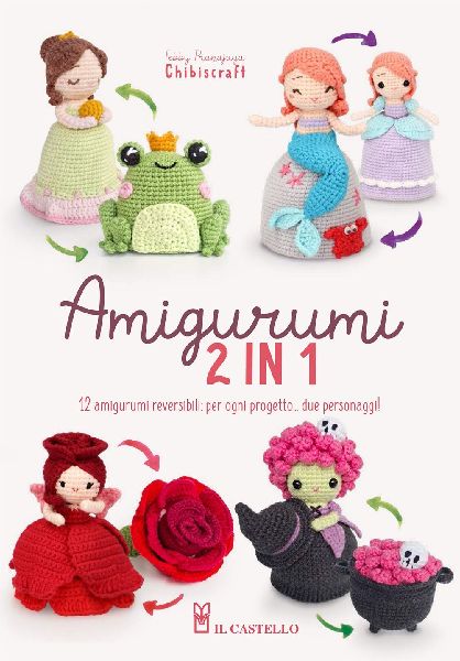 Amigurumi 2 in 1. 12 amigurumi reversibili: per ogni progetto....