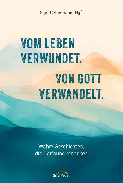 Vom Leben verwundet. Von Gott verwandelt.