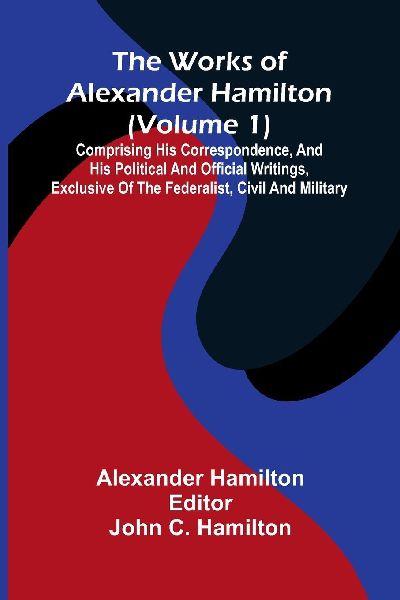 The works of Alexander Hamilton (vol. 1)